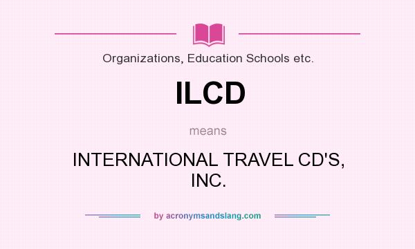 What does ILCD mean? It stands for INTERNATIONAL TRAVEL CD`S, INC.