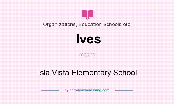 What does Ives mean? It stands for Isla Vista Elementary School