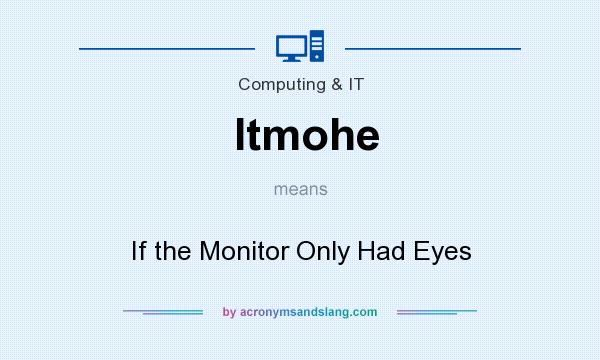 What does Itmohe mean? It stands for If the Monitor Only Had Eyes