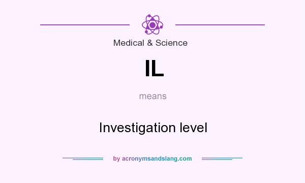 What does IL mean? It stands for Investigation level