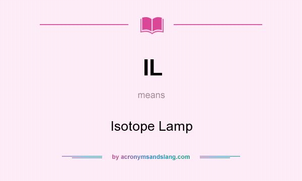 What does IL mean? It stands for Isotope Lamp