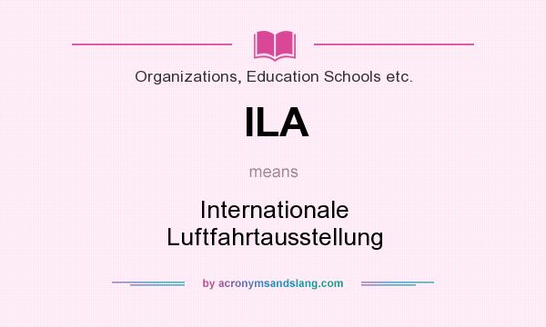 What does ILA mean? It stands for Internationale Luftfahrtausstellung