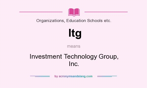 What does Itg mean? It stands for Investment Technology Group, Inc.