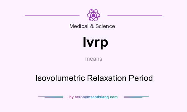 What does Ivrp mean? It stands for Isovolumetric Relaxation Period