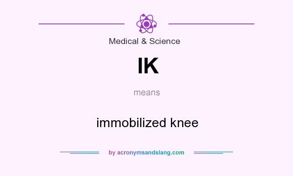 What does IK mean? It stands for immobilized knee