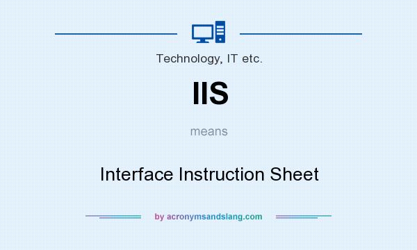What does IIS mean? It stands for Interface Instruction Sheet