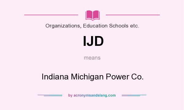 What does IJD mean? It stands for Indiana Michigan Power Co.