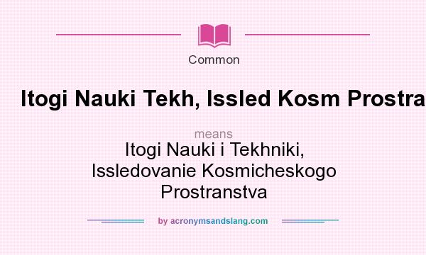 What does Itogi Nauki Tekh, Issled Kosm Prostran mean? It stands for Itogi Nauki i Tekhniki, Issledovanie Kosmicheskogo Prostranstva
