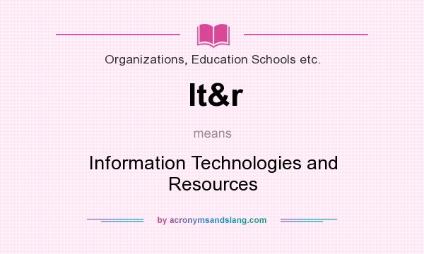 What does It&r mean? It stands for Information Technologies and Resources