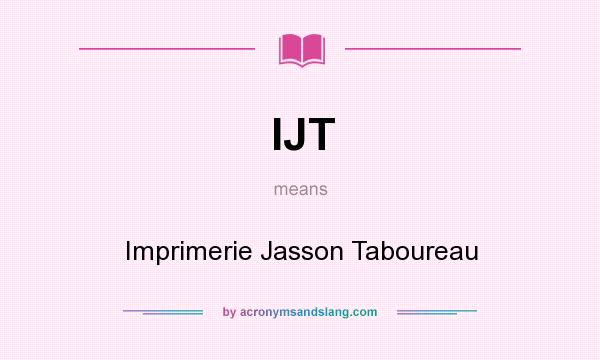 What does IJT mean? It stands for Imprimerie Jasson Taboureau