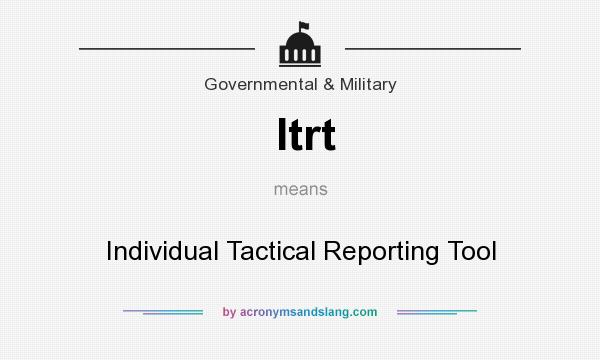 What does Itrt mean? It stands for Individual Tactical Reporting Tool