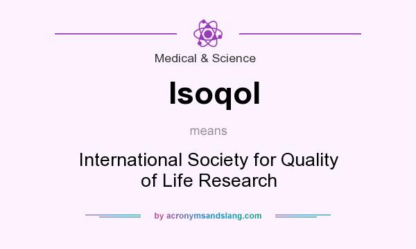 What does Isoqol mean? It stands for International Society for Quality of Life Research
