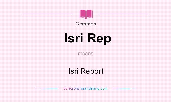 What does Isri Rep mean? It stands for Isri Report