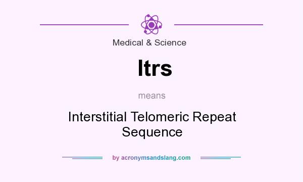 What does Itrs mean? It stands for Interstitial Telomeric Repeat Sequence