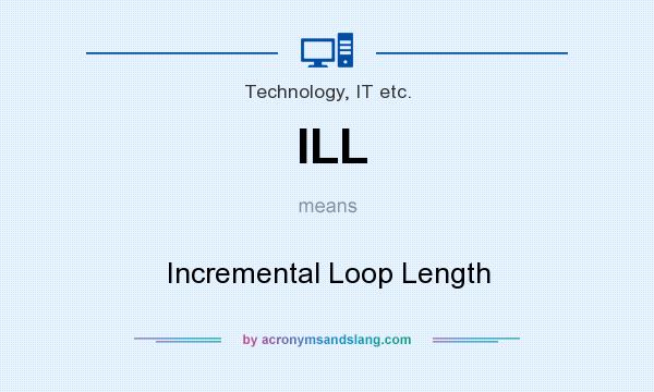 What does ILL mean? It stands for Incremental Loop Length