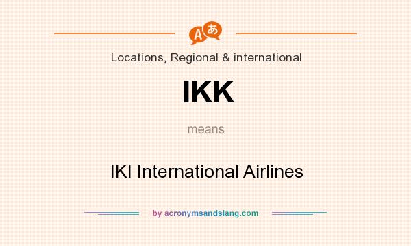 What does IKK mean? It stands for IKI International Airlines
