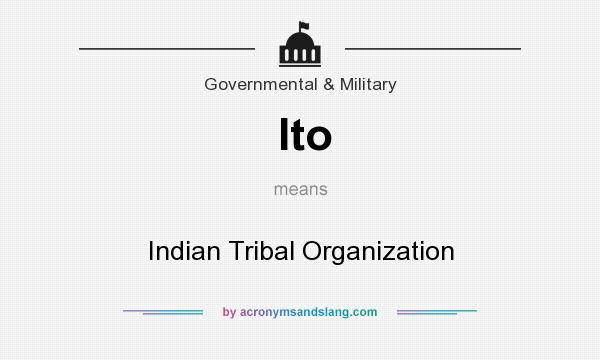What does Ito mean? It stands for Indian Tribal Organization