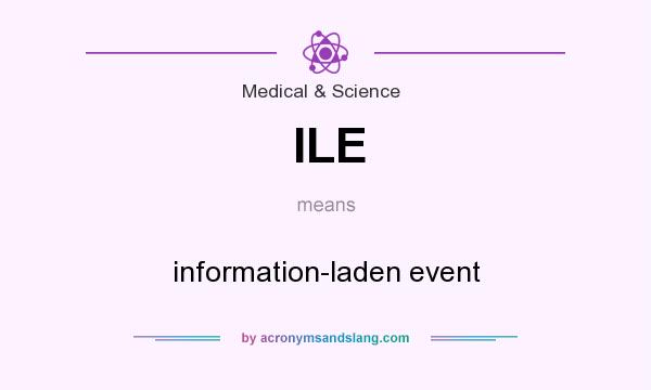 What does ILE mean? It stands for information-laden event