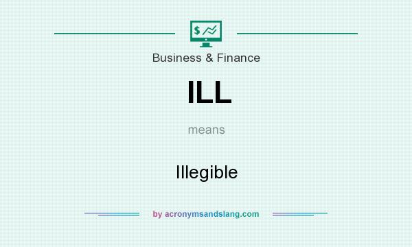 What does ILL mean? It stands for Illegible