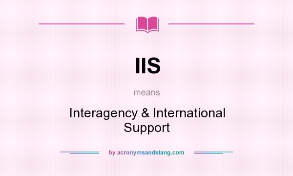 What does IIS mean? It stands for Interagency & International Support