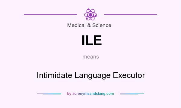 What does ILE mean? It stands for Intimidate Language Executor