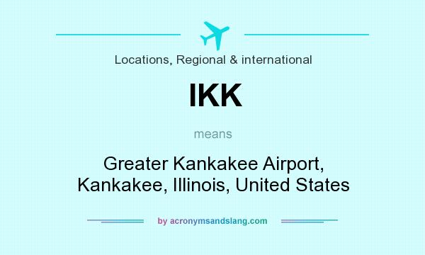 What does IKK mean? It stands for Greater Kankakee Airport, Kankakee, Illinois, United States