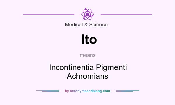 What does Ito mean? It stands for Incontinentia Pigmenti Achromians