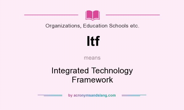 What does Itf mean? It stands for Integrated Technology Framework