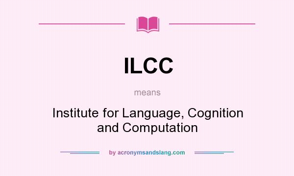 What does ILCC mean? It stands for Institute for Language, Cognition and Computation