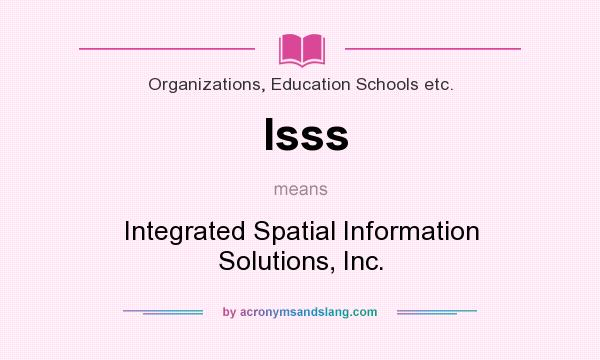 What does Isss mean? It stands for Integrated Spatial Information Solutions, Inc.