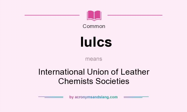What does Iulcs mean? It stands for International Union of Leather Chemists Societies
