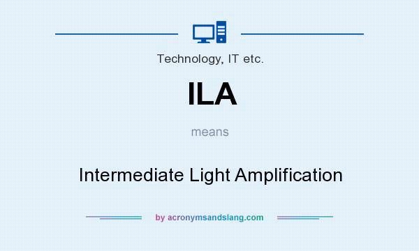 What does ILA mean? It stands for Intermediate Light Amplification