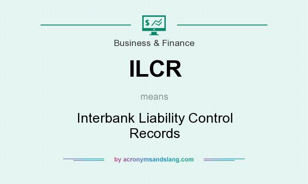 What does ILCR mean? It stands for Interbank Liability Control Records