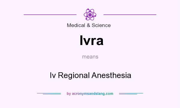 What does Ivra mean? It stands for Iv Regional Anesthesia