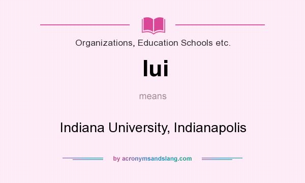 What does Iui mean? It stands for Indiana University, Indianapolis