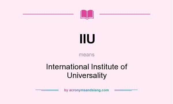 What does IIU mean? It stands for International Institute of Universality