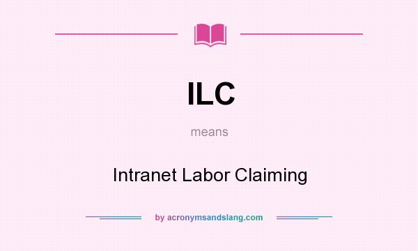 What does ILC mean? It stands for Intranet Labor Claiming