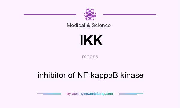 What does IKK mean? It stands for inhibitor of NF-kappaB kinase