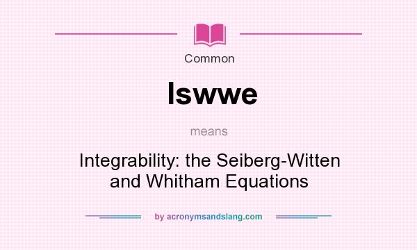 What does Iswwe mean? It stands for Integrability: the Seiberg-Witten and Whitham Equations