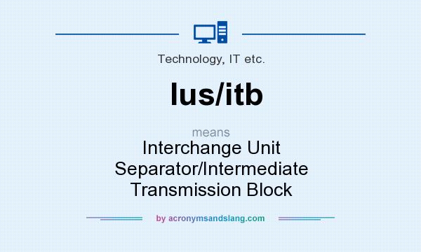 What does Ius/itb mean? It stands for Interchange Unit Separator/Intermediate Transmission Block