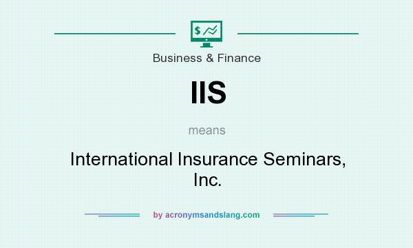What does IIS mean? It stands for International Insurance Seminars, Inc.