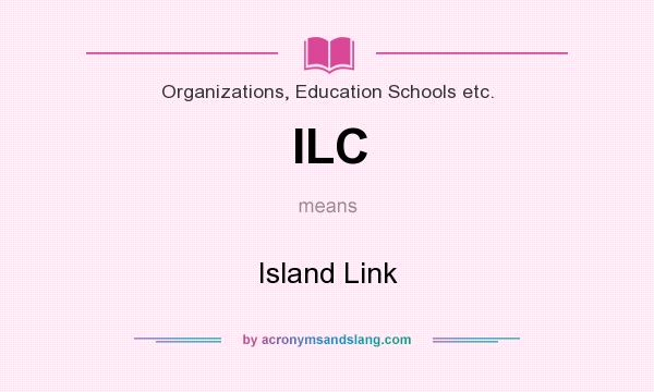 What does ILC mean? It stands for Island Link
