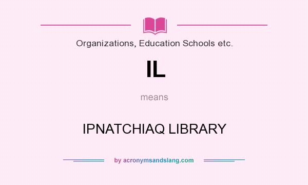 What does IL mean? It stands for IPNATCHIAQ LIBRARY