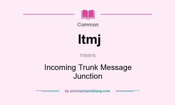 What does Itmj mean? It stands for Incoming Trunk Message Junction