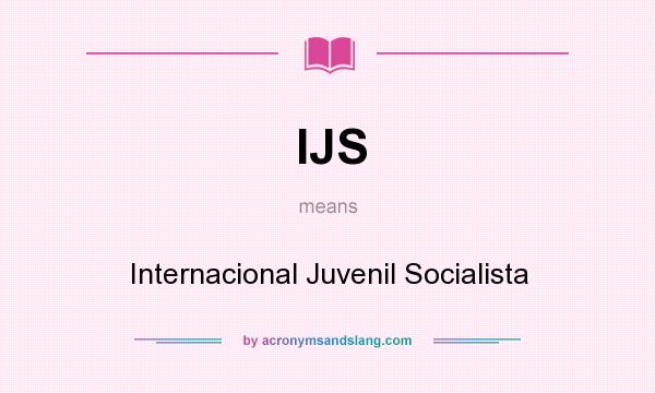 What does IJS mean? It stands for Internacional Juvenil Socialista