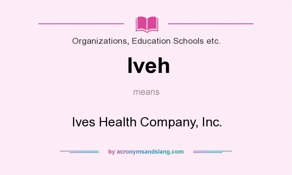 What does Iveh mean? It stands for Ives Health Company, Inc.