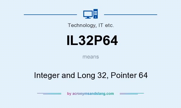 What does IL32P64 mean? It stands for Integer and Long 32, Pointer 64