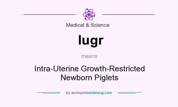 What does Iugr mean? It stands for Intra-Uterine Growth-Restricted Newborn Piglets