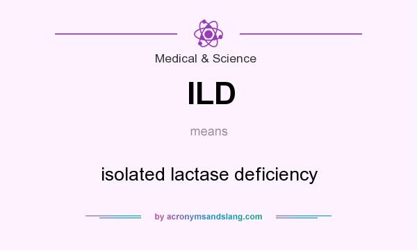 What does ILD mean? It stands for isolated lactase deficiency