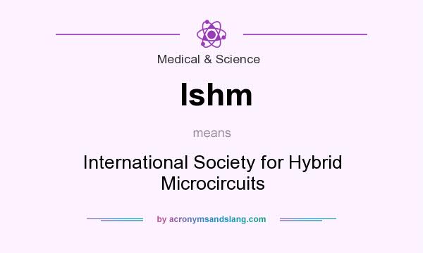 What does Ishm mean? It stands for International Society for Hybrid Microcircuits